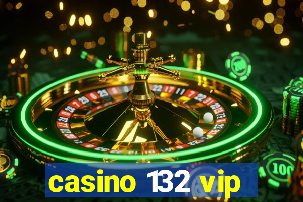 casino 132 vip