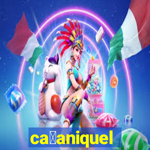 ca莽aniquel