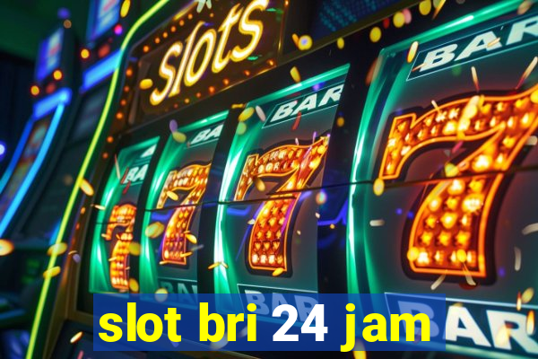 slot bri 24 jam