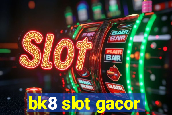 bk8 slot gacor