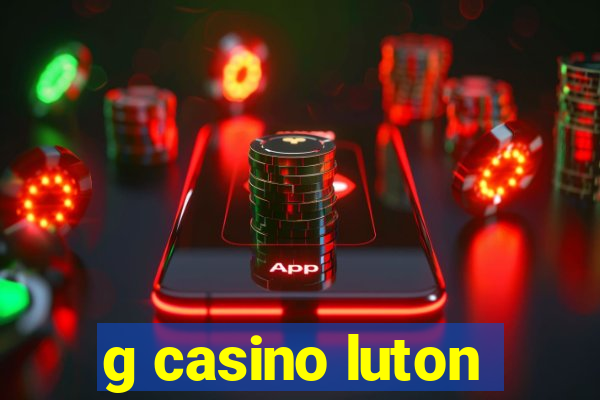 g casino luton