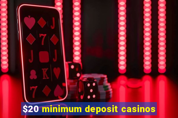 $20 minimum deposit casinos