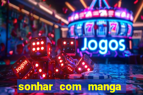 sonhar com manga madura jogo do bicho