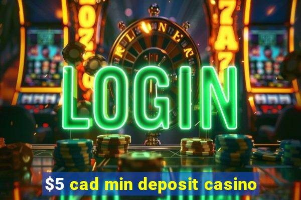 $5 cad min deposit casino