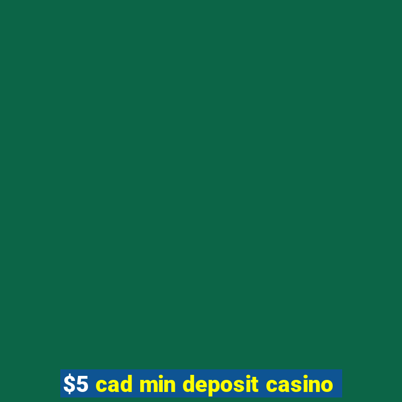 $5 cad min deposit casino