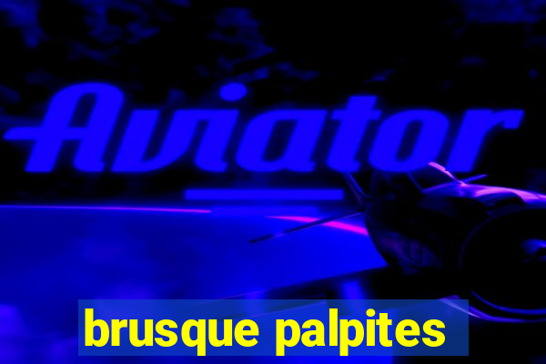 brusque palpites