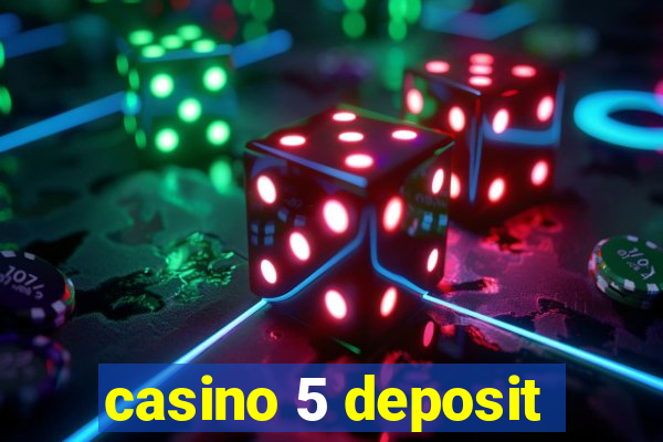 casino 5 deposit