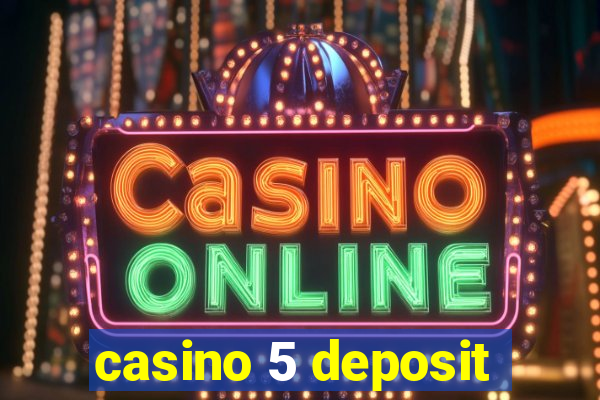 casino 5 deposit