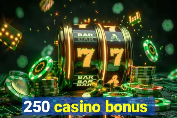 250 casino bonus