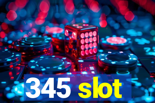 345 slot