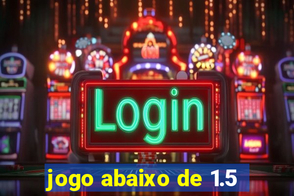 jogo abaixo de 1.5