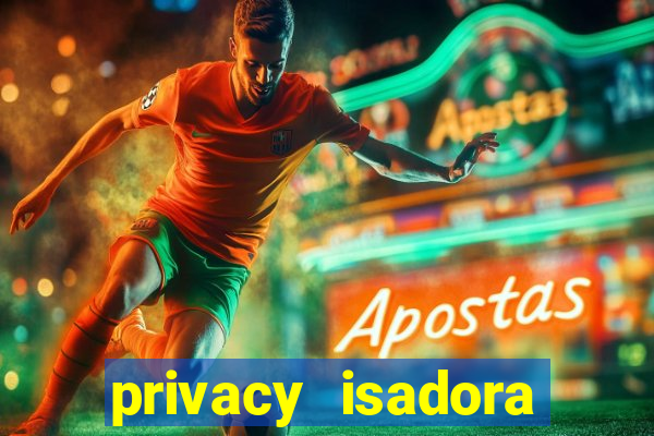 privacy isadora vale gratis