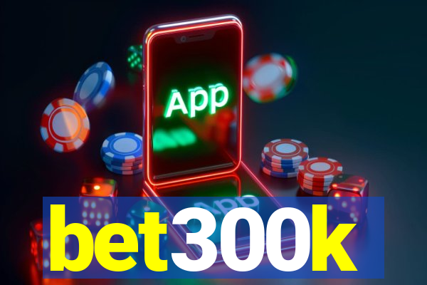 bet300k