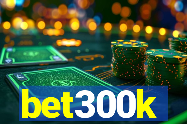 bet300k