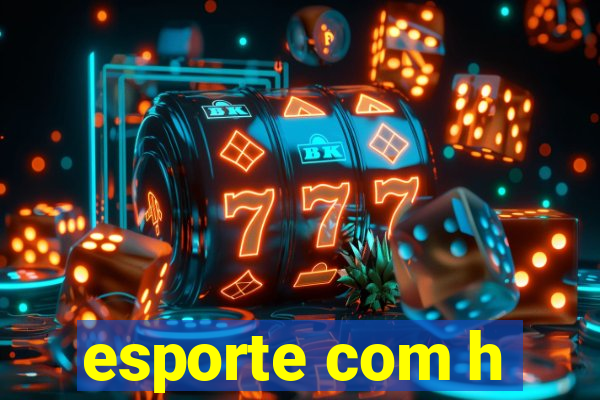 esporte com h