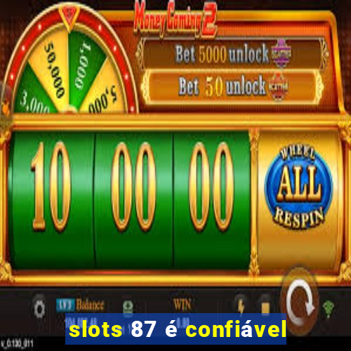 slots 87 é confiável