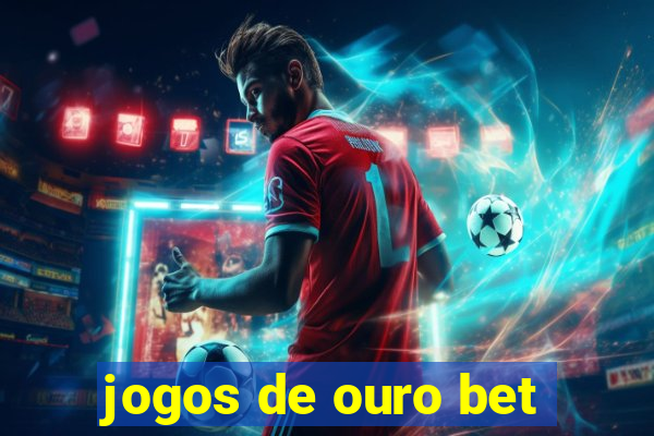 jogos de ouro bet