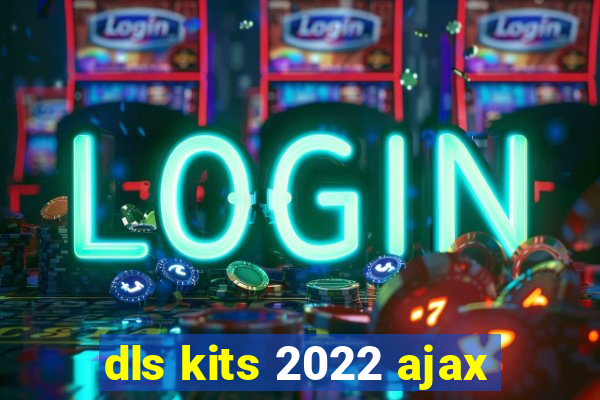 dls kits 2022 ajax