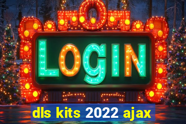 dls kits 2022 ajax