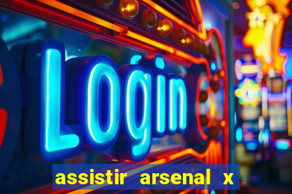 assistir arsenal x manchester city ao vivo hd