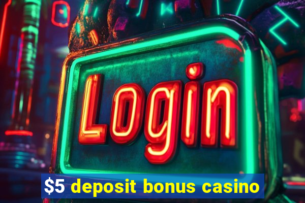 $5 deposit bonus casino