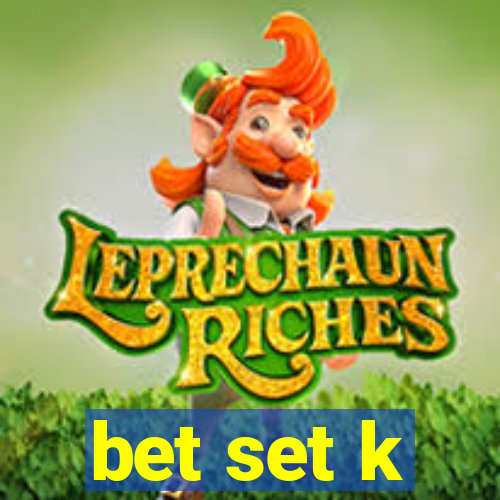 bet set k