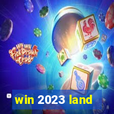 win 2023 land