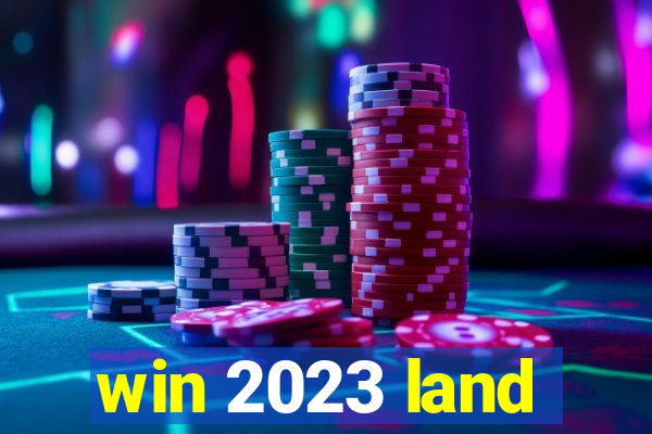 win 2023 land