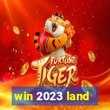 win 2023 land