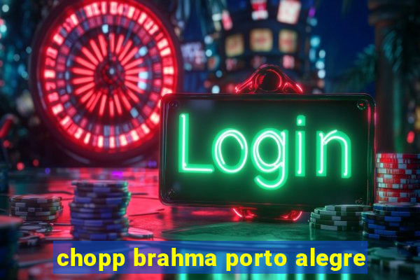 chopp brahma porto alegre