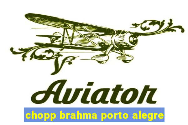 chopp brahma porto alegre