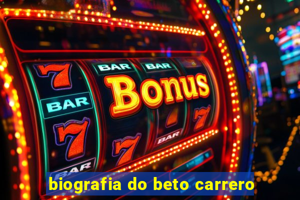 biografia do beto carrero