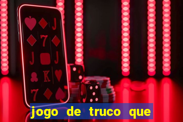 jogo de truco que ganha dinheiro de verdade