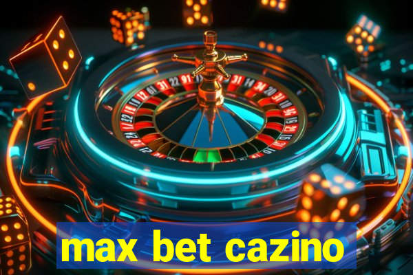 max bet cazino