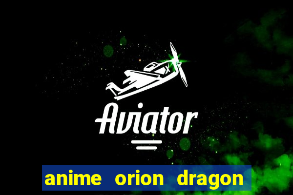 anime orion dragon ball super