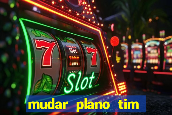 mudar plano tim beta mensal para semanal