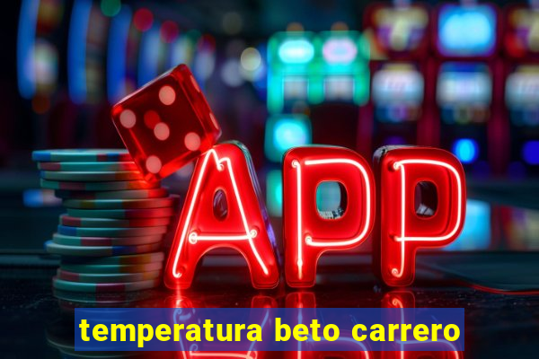 temperatura beto carrero