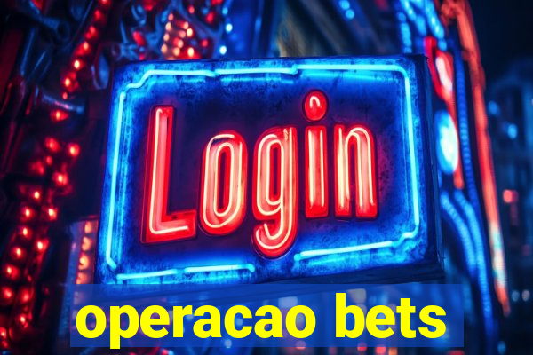 operacao bets