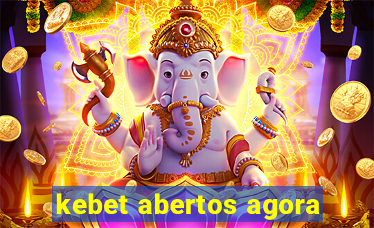 kebet abertos agora