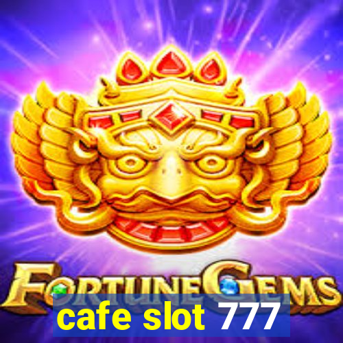 cafe slot 777