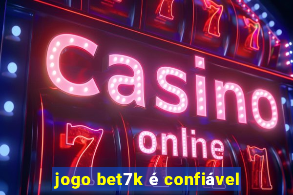 jogo bet7k é confiável