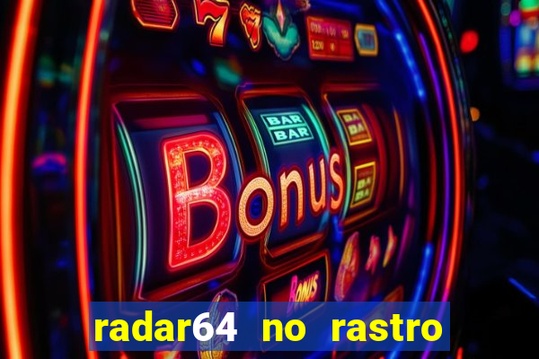 radar64 no rastro da notícia