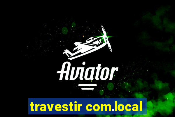 travestir com.local