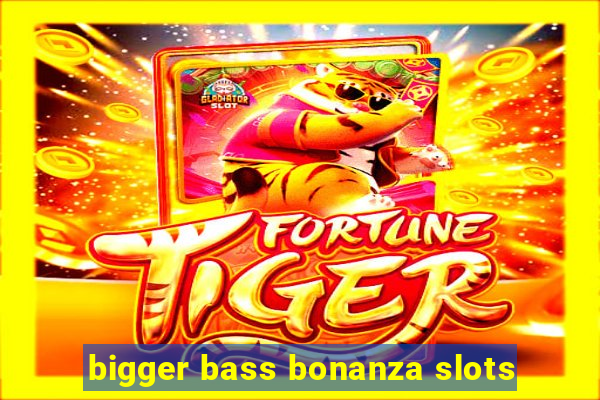 bigger bass bonanza slots