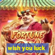 wish you luck