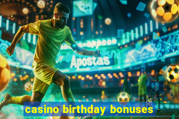 casino birthday bonuses