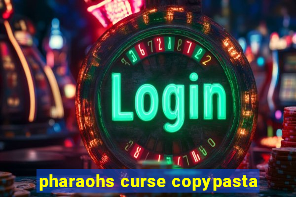 pharaohs curse copypasta