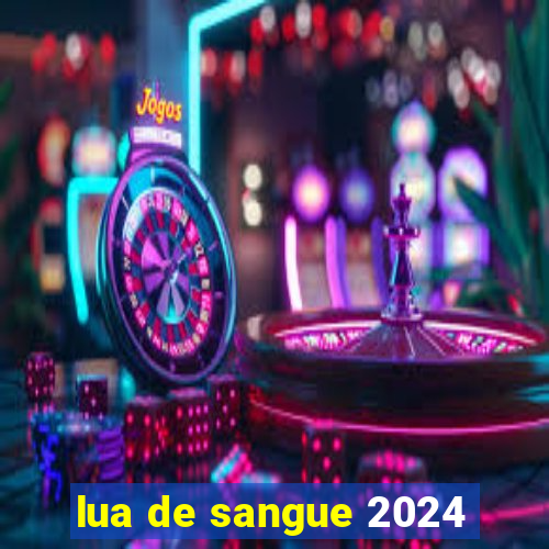 lua de sangue 2024