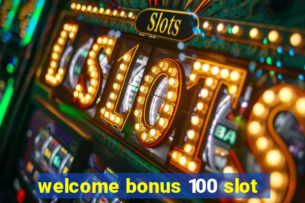 welcome bonus 100 slot