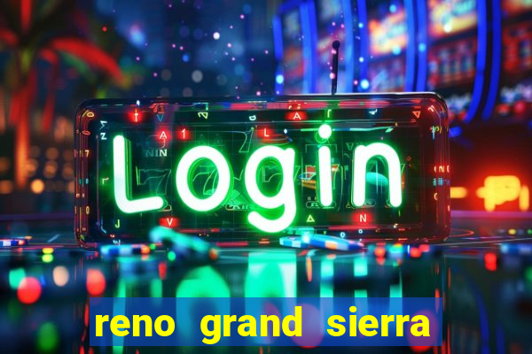 reno grand sierra resort and casino